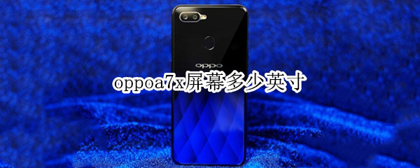 oppoa7x屏幕多少英寸