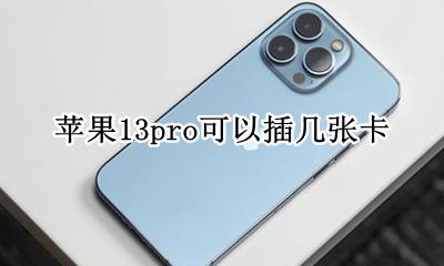 苹果13pro可以插几张卡 苹果13pro可以放几个卡