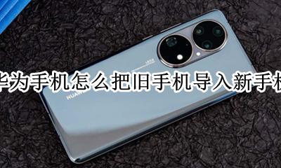 华为手机怎么把旧手机导入新手机 华为手机怎么把旧手机导入小米新手机