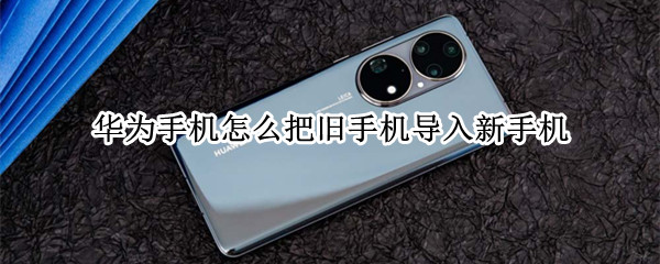 华为手机怎么把旧手机导入新手机
