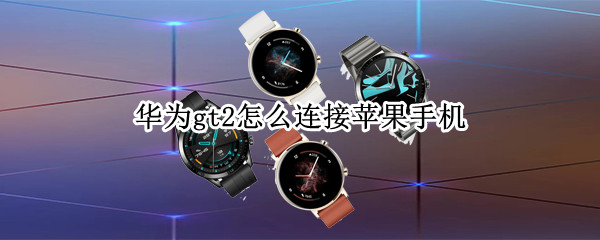华为gt2如何连接苹果手机