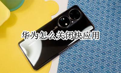 华为怎么关闭快应用 怎么关闭华为快应用程序