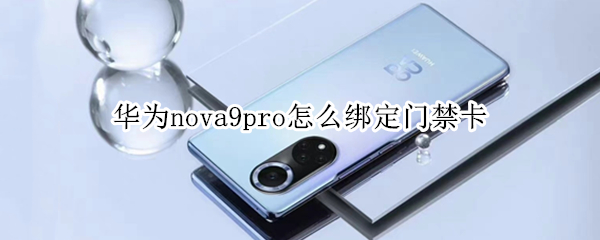 华为nova9pro怎么绑定门禁卡
