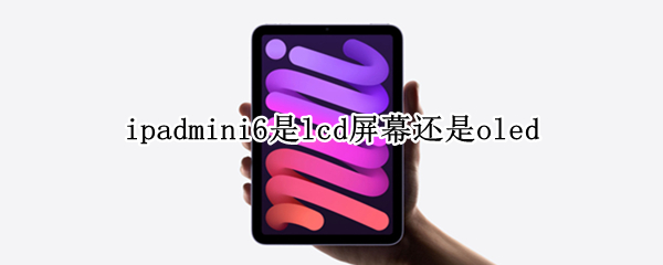 ipadmini6是lcd屏幕还是oled