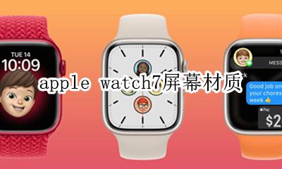 apple watch7屏幕材质 applewatch series 7屏幕材质