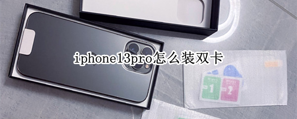 iphone13pro怎么装双卡