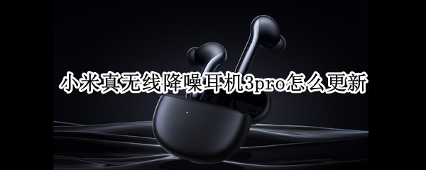 小米真无线降噪耳机3pro怎么更新