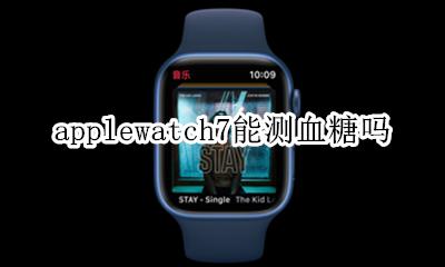 苹果watch7可以测血糖吗 applewatch7能测血糖吗