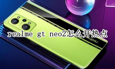 realme真我gt neo2怎么开热点 如何开热点