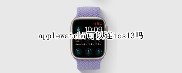 applewatch7可以连ios13吗