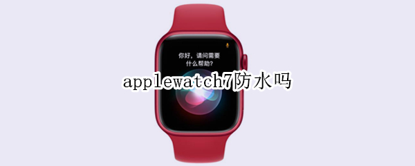 applewatch7防水吗