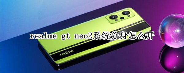 realme gt neo2系统分身怎么开