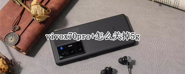 vivox70pro+怎么关掉5g