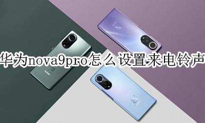 华为nova9se怎么设置铃声 华为nova9pro怎么设置来电铃声
