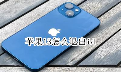 苹果13怎么退出id 苹果13怎么退出icloud