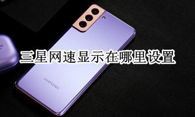 三星网速显示在哪里设置 三星s8显示网速在哪里设置