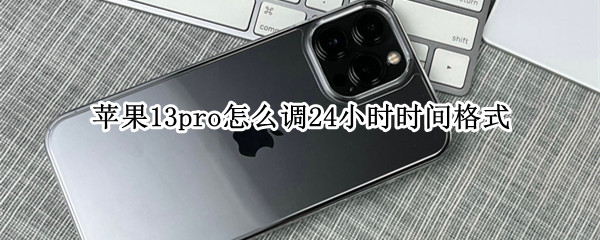 苹果13pro怎么调24小时时间格式