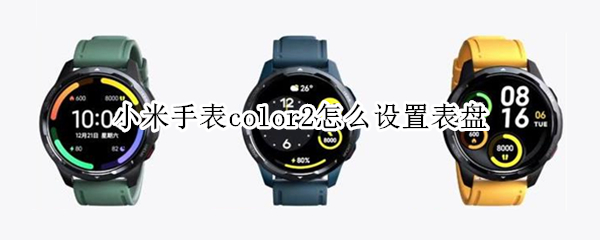 小米手表color2怎么设置表盘