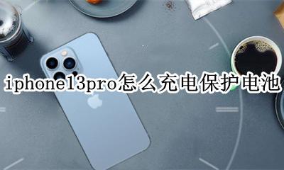 苹果13pro怎么保护电池 iphone13pro怎么充电保护电池