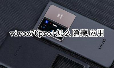 vivox70如何隐藏应用 vivox70pro+怎么隐藏应用