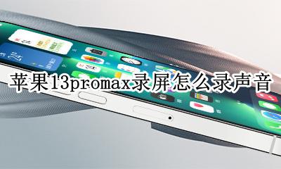 13promax怎么录屏 苹果13promax录屏怎么录声音