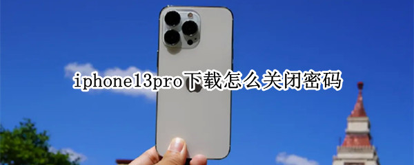 iphone13pro下载怎么关闭密码