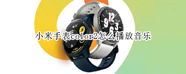 小米手表color2怎么播放音乐