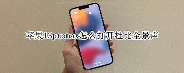 苹果13promax怎么打开杜比全景声