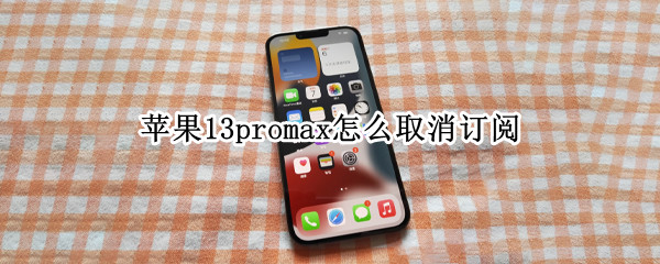 苹果13promax怎么取消订阅