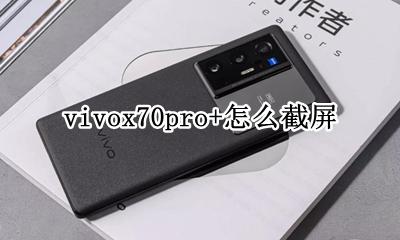 vivox70pro+怎么截屏 vivox70Pro怎么截屏录屏
