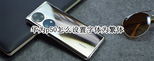 华为p50怎么设置字体为繁体