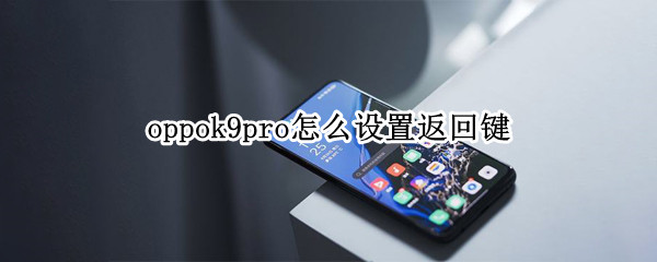 oppok9pro怎么设置返回键