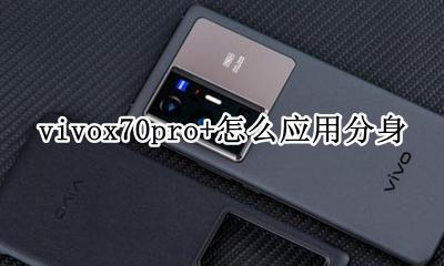 vivox70pro应用分身 vivox70pro+怎么应用分身