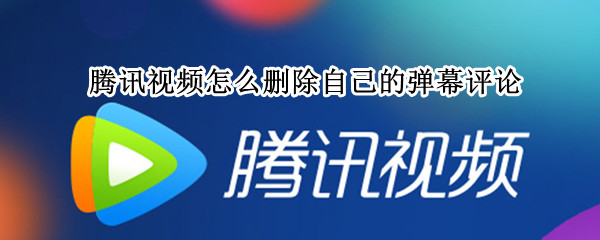 腾讯视频怎么删除自己的弹幕评论