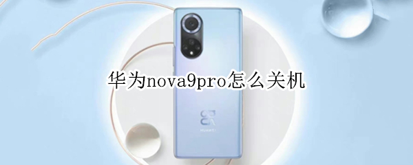 华为nova9pro怎么关机