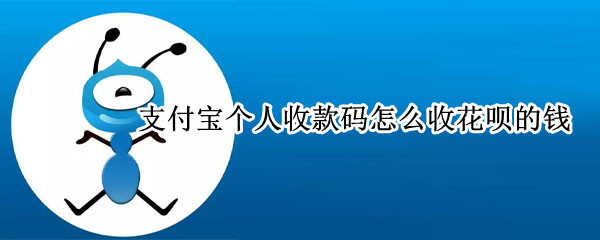 支付宝个人收款码怎么收花呗的钱