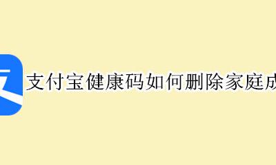 支付宝怎么解除家人的健康码 支付宝健康码如何删除家庭成员