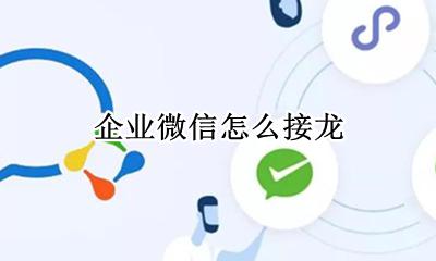 企业微信怎么接龙 如何接龙