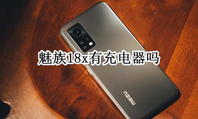 魅族18x有充电器吗 魅族18有没有无线充电