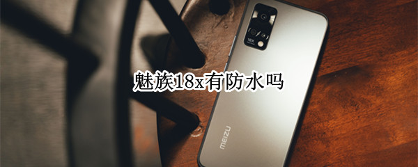 魅族18x有防水吗