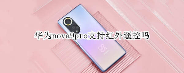 华为nova9pro支持红外遥控吗
