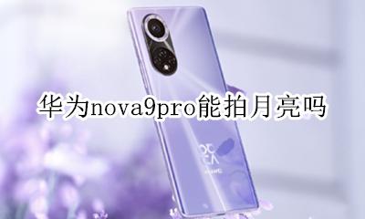 华为nova9pro拍月亮 华为nova9pro能拍月亮吗