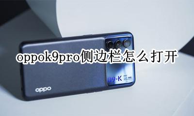 oppok9侧边栏怎么设置 oppok9pro侧边栏怎么打开