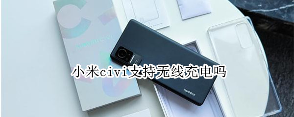 小米civi支持无线充电吗