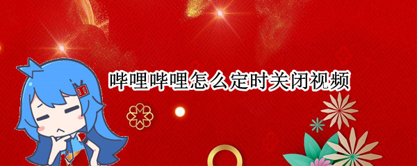 哔哩哔哩怎么定时关闭视频
