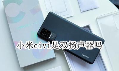 小米哪款是双扬声器 小米civi是双扬声器吗