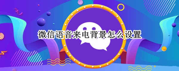 微信语音来电背景怎么设置