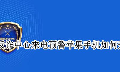 iphone提示公安局来电 国家反诈中心来电预警苹果手机如何开启?
