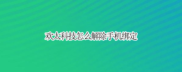 欢太科技怎么解除手机绑定