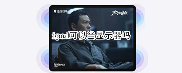 ipad可以当显示器吗